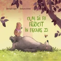 Cum sa fii fericit in fiecare zi de Michael Engler