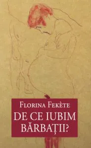 De ce iubim barbatii' de Florina Fekete