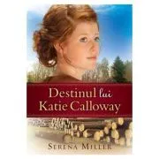 Destinul lui Katie Calloway. Seria Padurile din Michigan, volumul 1 de Serena Miller
