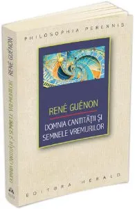 Domnia cantitatii si semnele vremurilor de Rene Guenon