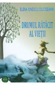 Drumul ratacit al vietii de Elena Ionescu Colcigeanni