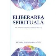 Eliberarea spirituala. Implinirea potentialului sufletului tau de Michael Bernard Beckwith