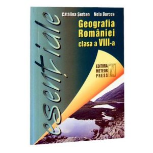 Esential. Geografia Romaniei cls. a VIII-a