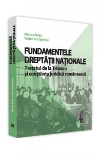 Fundamentele dreptatii nationale. Tratatul de la Trianon si constiinta juridica romaneasca