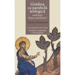 Gradina Ca Parabola Teologica - Meditatii Despre Gradinarit de Vigen Guroian