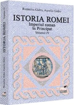 Istoria Romei. Imperiul roman in Principat. Volumul IV de Aurelia Gidro