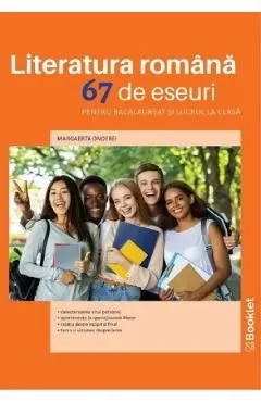 Literatrura romana. 67 de eseuri pentru bacalaureat si lucrul la clasa