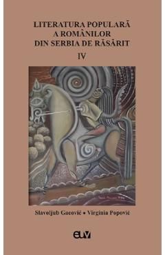 Literatura populara a romanilor din Serbia de Rasarit Vol.4