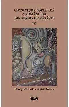 Literatura populara a romanilor din Serbia de Rasarit Vol.4