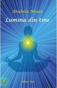 Lumina din tine de Arabela Neazi