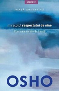 Miracolul respectului de sine. Cum sa ai constiinta treaza