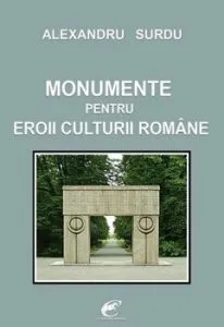 Monumente pentru eroii culturii romane de Alexandru Surdu