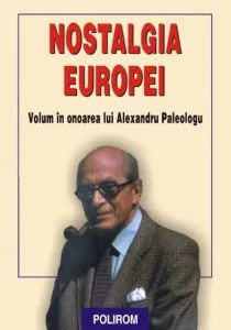 Nostalgia Europei. Volum in onoarea lui Alexandru Paleologu de Cristian Badilita