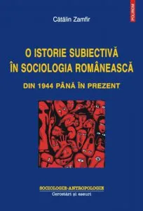 O istorie subiectiva in sociologia romaneasca din 1944 pana in prezent de Catalin Zamfir
