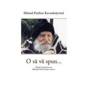 O sa va spun... Relatari inregistrate ale Sfantului Porfire despre viata sa de Porfirie Kavsokalyvitul