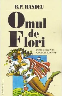 Omul de Flori. Basme si legende populare romanesti de Bogdan Petriceicu Hasdeu