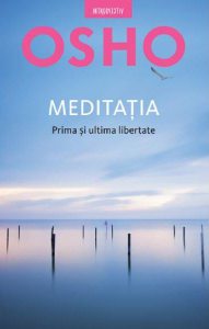 Osho. Meditația. Prima și ultima libertate