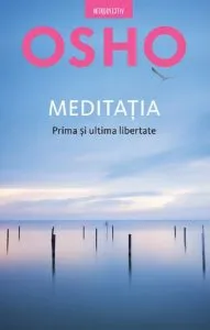 Osho. Meditația. Prima și ultima libertate de Osho