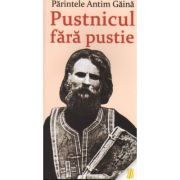 Parintele Antim Gaina. Pustnicul fara pustie