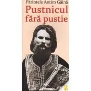Parintele Antim Gaina. Pustnicul fara pustie de Vlad Herman