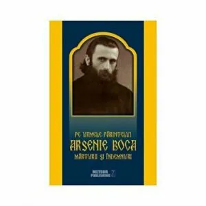 Pe urmele Parintelui Arsenie Boca. Marturii si Indemnuri