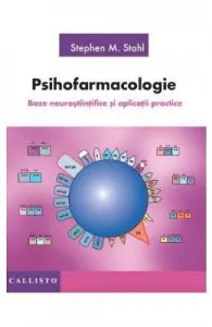 Psihofarmacologie, Baze Neurostiintifice si Aplicatii practice de Stephen M. Stahl