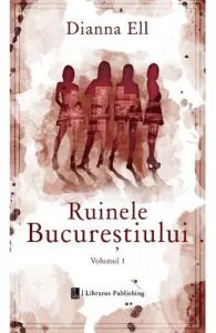 Ruinele Bucurestiului. Vol.1 de Dianna Ell