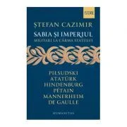Sabia si imperiul. Militari la carma statului de Stefan Cazimir