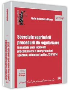 Secretele suprimarii procedurii de regularizare in materia unor incidente procedurale si a unor proceduri speciale, in lumina Legii nr. 138/2014 de Liviu-Alexandru Viorel
