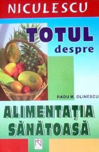 Totul despre alimentatia sanatoasa de Radu M. Olinescu