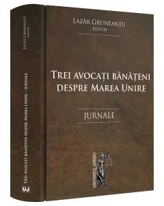Trei avocati banateni despre marea unire. Jurnale de Lazar Gruneantu