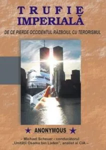 Trufie imperiala. De ce pierde Occidentul razboiul cu terorismul de Michael Scheuer