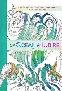 Un ocean de iubire. Carte de colorat motivațională pentru adulți