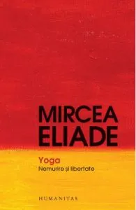 Yoga. Nemurire si libertate ed.2017 de Mircea Eliade