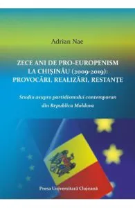 Zece ani de proeuropenism la Chisinau (2009-2019). Provocari, realizari, restante de Adrian Nae