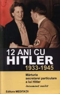 12 ani cu Hitler. Marturia secretarei particulare a lui Hitler de Christa Schroeder