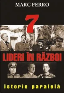 7 Lideri in razboi. Istorie paralela de Marc Ferro