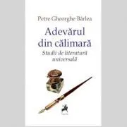 Adevarul din calimara. Studii de literatura universala de Petre Gheorghe Barlea
