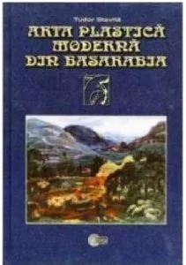 Arta plastica moderna din Basarabia. 1870-1940 de Tudor Stavila