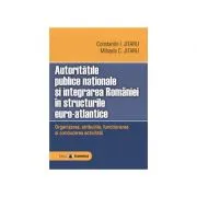 Autoritatile publice nationale si integrarea Romaniei in structurile euro-atlantice. Organizarea, atributiile, functionarea si conducerea activitatii -Constantin Jitaru, Mihaela C. Jitaru de Constantin Jitaru