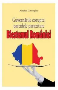 Blestemul Romaniei. Guvernarile corupte, partidele parazitare de Nicolae Gheorghiu
