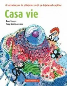 Casa vie. O introducere in stiintele vietii pe intelesul copiilor de Iuri Neciporenko