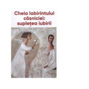 Cheia labirintului casniciei: supletea iubirii