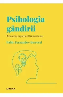Descopera Psihologia. Psihologia gandirii. Arta unei argumentari mai bune de Pablo Fernandez-Berrocal