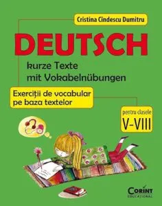 Deutsch. Kurze texte mit vokabelnubungen - Exercitii de vocabular pe baza textelor pentru clasele V-VIII de Cristina Cindescu Dumitru