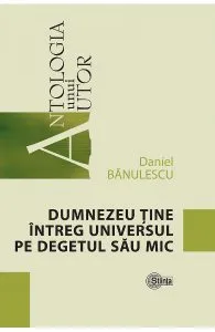Dumnezeu tine intreg universul pe degetul sau mic de Daniel Banulescu