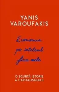 Economia pe intelesul fiicei mele. O scurta istorie a capitalismului. de Yanis Varoufakis