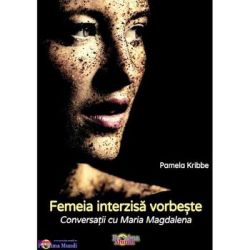 Femeia interzisa vorbeste. Conversatii cu Maria Magdalena