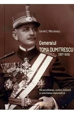 Generalul Toma Dumitrescu (1877-1936) de Cornel C. Marculescu