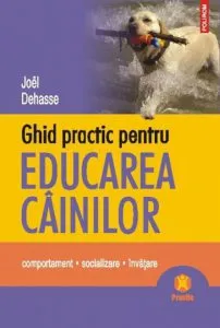 Ghid practic pentru educarea cainilor. Comportament - Socializare - Invatare de Joel Dehasse